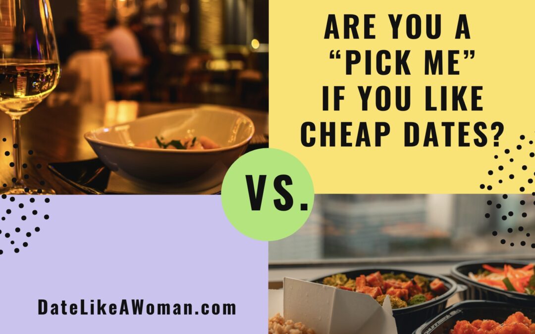 Are you a “Pick Me” if you like Cheap Dates??