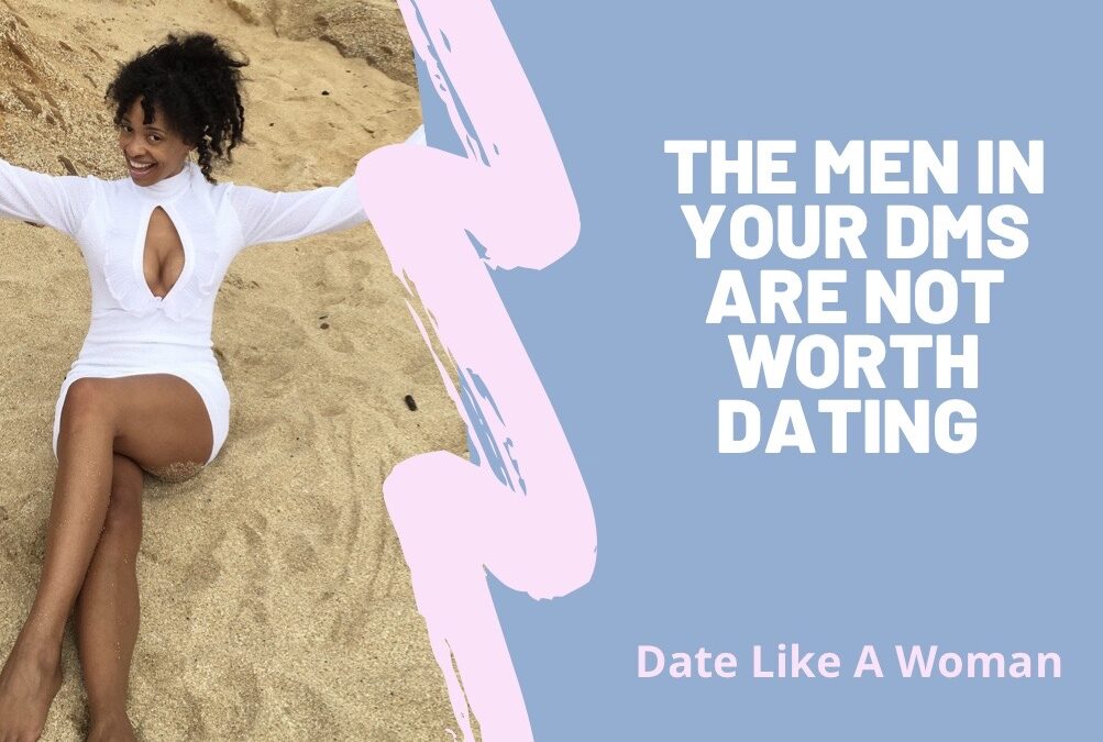 The Men In Your DM’s Are Not Worth Dating