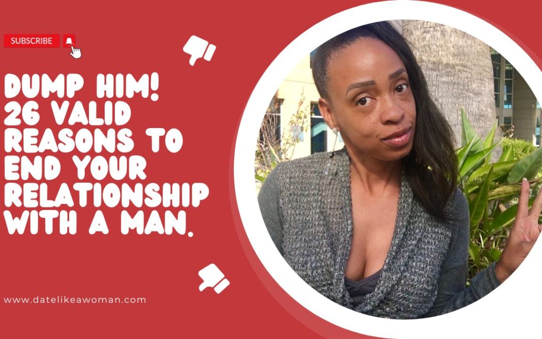 DUMP HIM! 26 Valid Reasons To End Your Relationship With A Man.