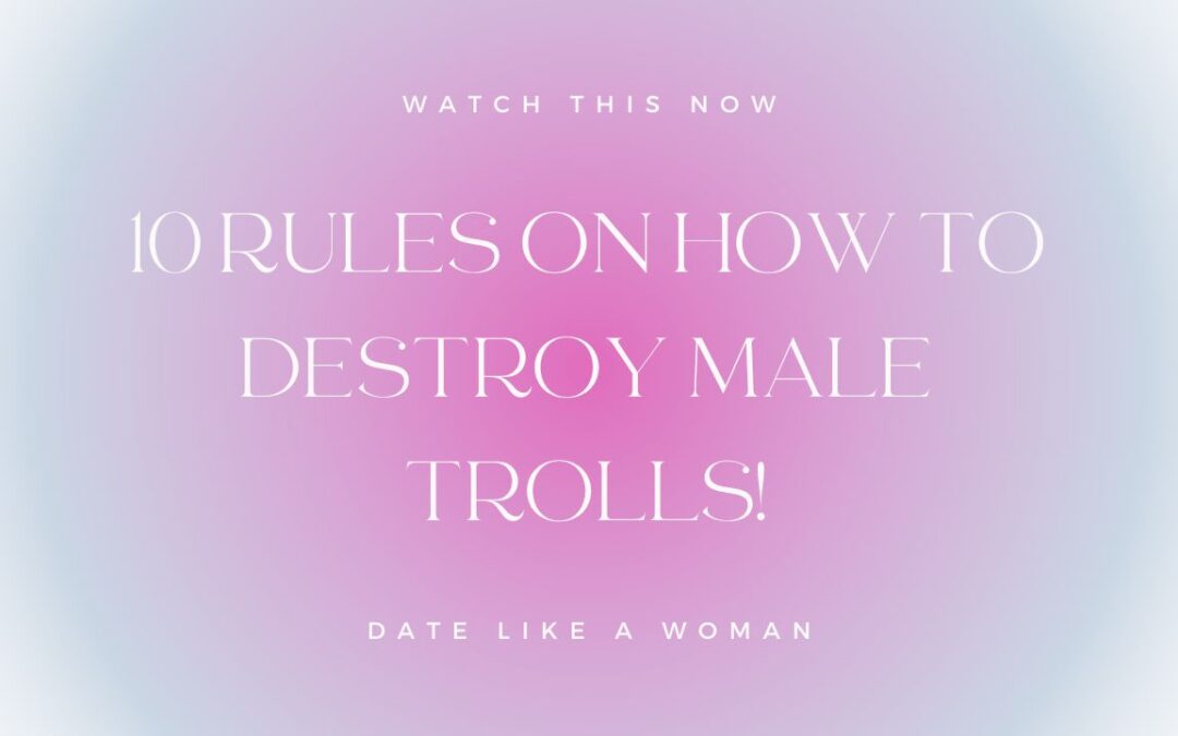 10 Rules On How To Destroy Male Trolls!