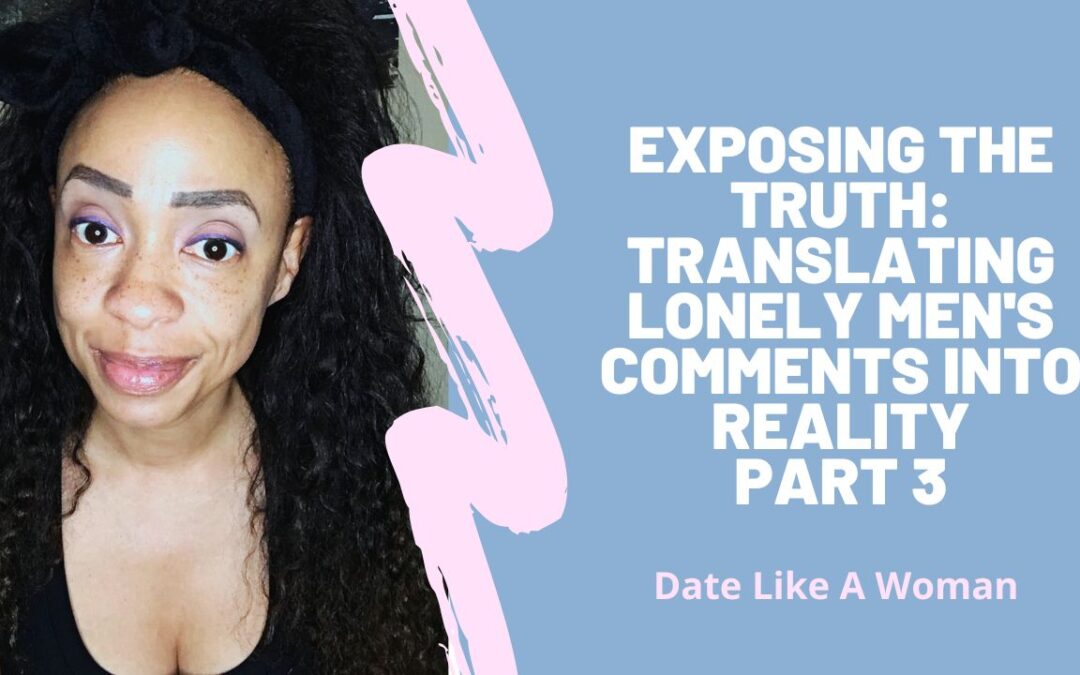 Exposing the Truth: Translating Lonely Men’s Comments into Reality – Part 3
