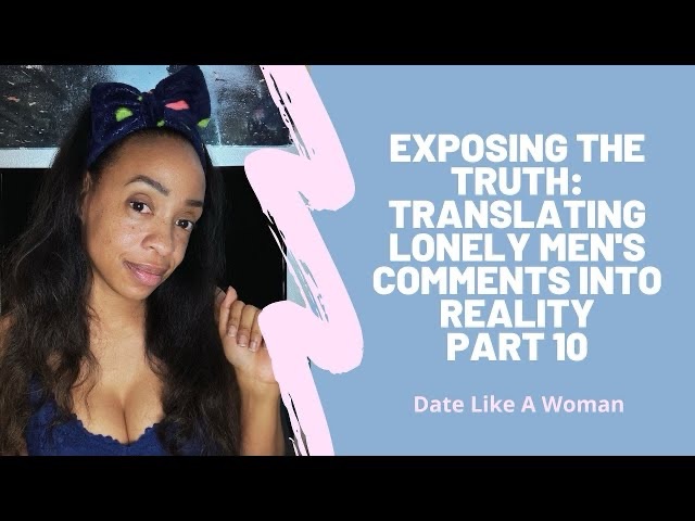 Exposing the Truth: Translating Lonely Men’s Comments into Reality – Part 10
