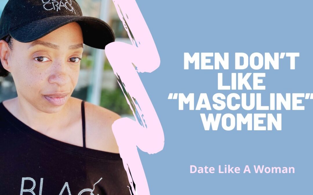 “Men Don’t Like Masculine Women”